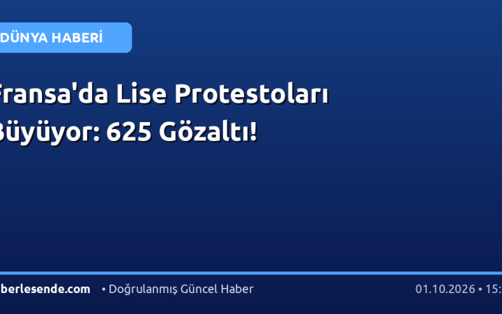 Fransa'da Lise Protestoları Büyüyor: 625 Gözaltı!