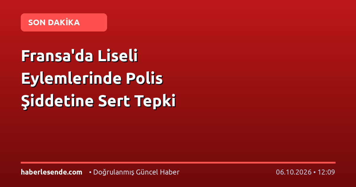 Fransa'da Liseli Eylemlerinde Polis Şiddetine Sert Tepki
