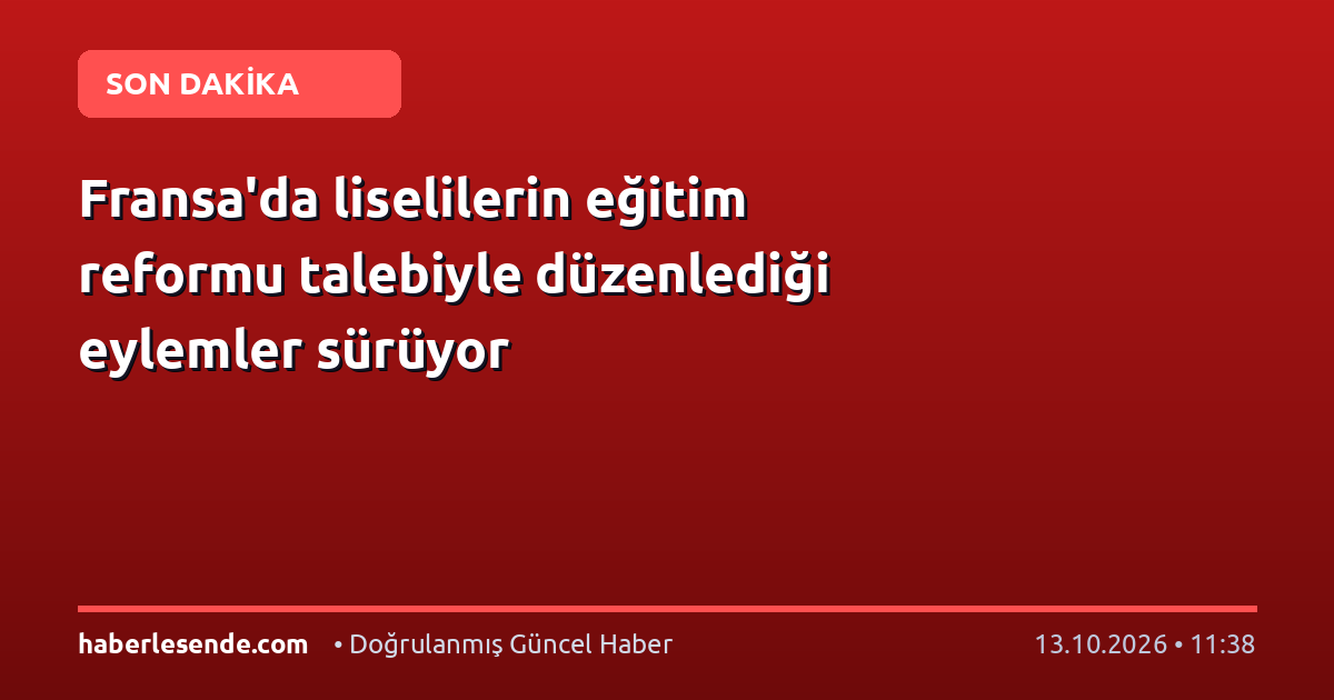Fransa'da liselilerin eğitim reformu talebiyle düzenlediği eylemler sürüyor