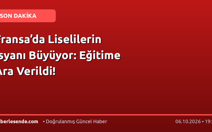 Fransa’da Liselilerin İsyanı Büyüyor: Eğitime Ara Verildi!