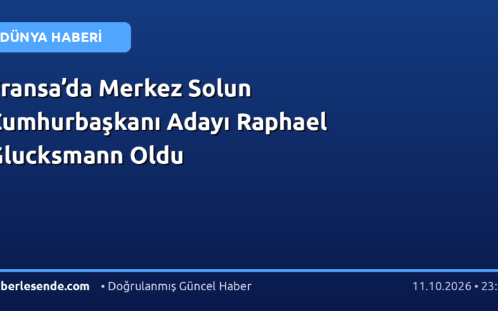 Fransa’da Merkez Solun Cumhurbaşkanı Adayı Raphael Glucksmann Oldu