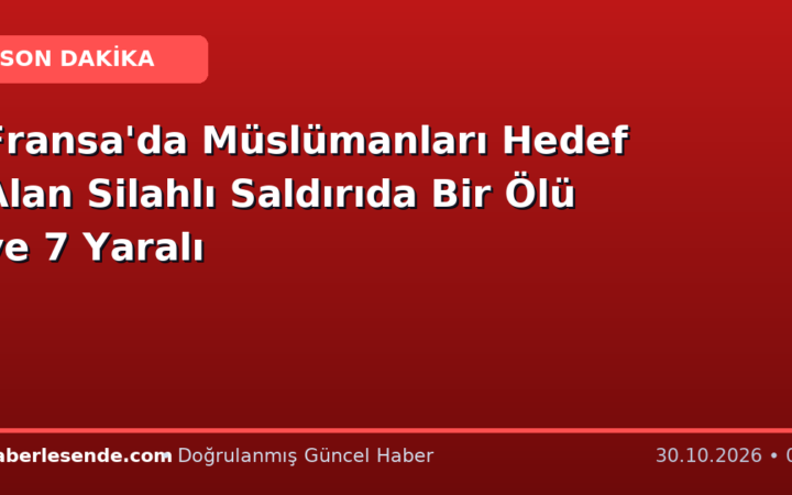 Fransa'da Müslümanları Hedef Alan Silahlı Saldırıda Bir Ölü ve 7 Yaralı
