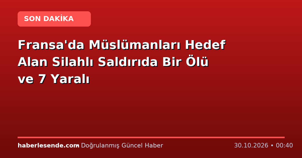 Fransa'da Müslümanları Hedef Alan Silahlı Saldırıda Bir Ölü ve 7 Yaralı
