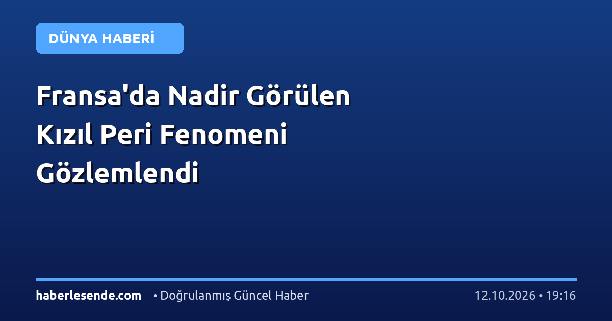 Fransa'da Nadir Görülen Kızıl Peri Fenomeni Gözlemlendi