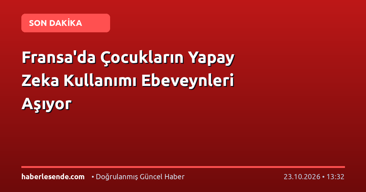 Fransa'da Çocukların Yapay Zeka Kullanımı Ebeveynleri Aşıyor