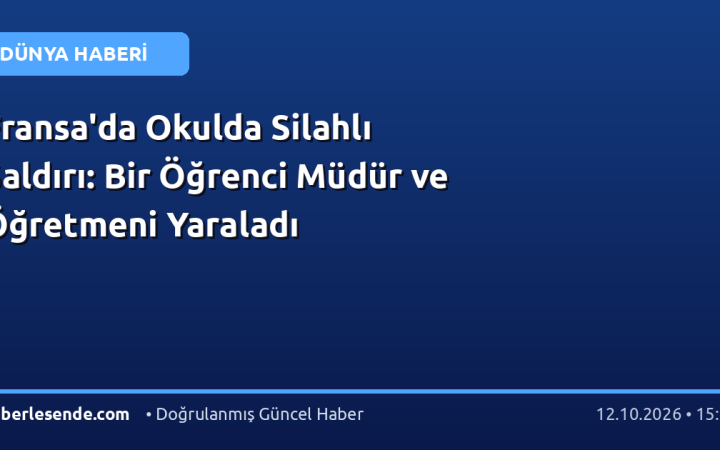 Fransa'da Okulda Silahlı Saldırı: Bir Öğrenci Müdür ve Öğretmeni Yaraladı