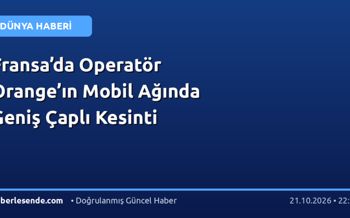 Fransa’da Operatör Orange’ın Mobil Ağında Geniş Çaplı Kesinti