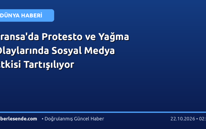 Fransa'da Protesto ve Yağma Olaylarında Sosyal Medya Etkisi Tartışılıyor