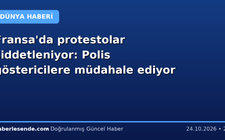Fransa'da protestolar şiddetleniyor: Polis göstericilere müdahale ediyor