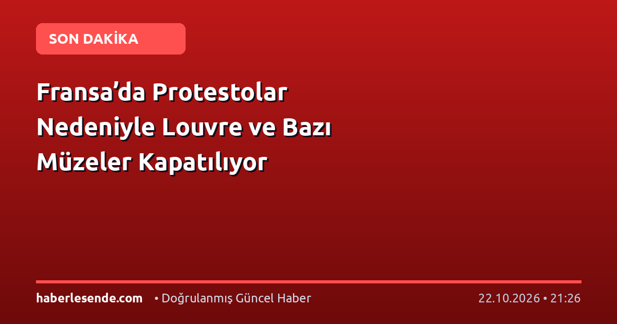 Fransa’da Protestolar Nedeniyle Louvre ve Bazı Müzeler Kapatılıyor