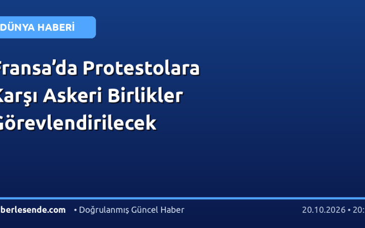 Fransa’da Protestolara Karşı Askeri Birlikler Görevlendirilecek