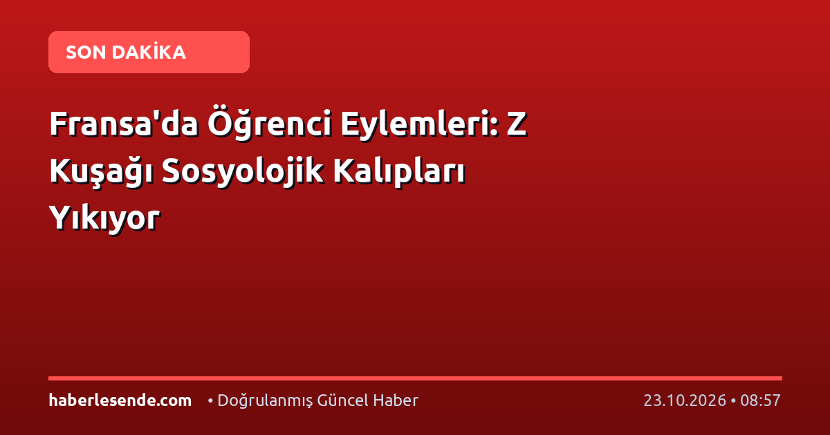 Fransa'da Öğrenci Eylemleri: Z Kuşağı Sosyolojik Kalıpları Yıkıyor
