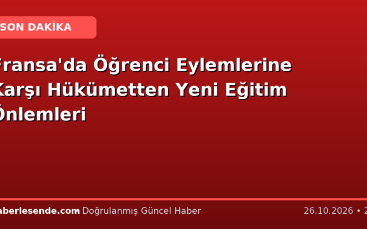 Fransa'da Öğrenci Eylemlerine Karşı Hükümetten Yeni Eğitim Önlemleri