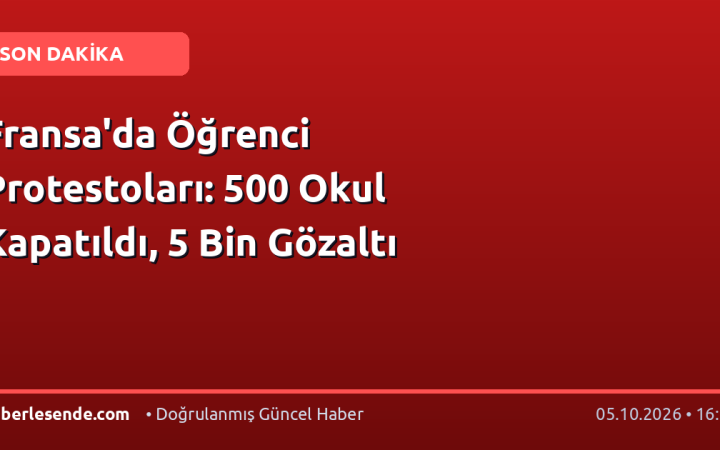 Fransa'da Öğrenci Protestoları: 500 Okul Kapatıldı, 5 Bin Gözaltı