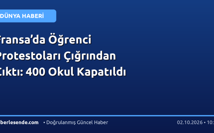 Fransa’da Öğrenci Protestoları Çığrından Çıktı: 400 Okul Kapatıldı