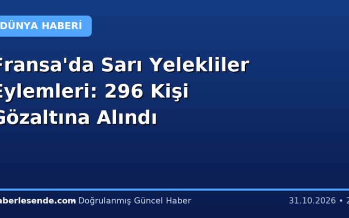 Fransa'da Sarı Yelekliler Eylemleri: 296 Kişi Gözaltına Alındı