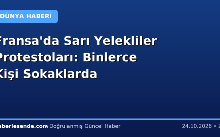 Fransa'da Sarı Yelekliler Protestoları: Binlerce Kişi Sokaklarda