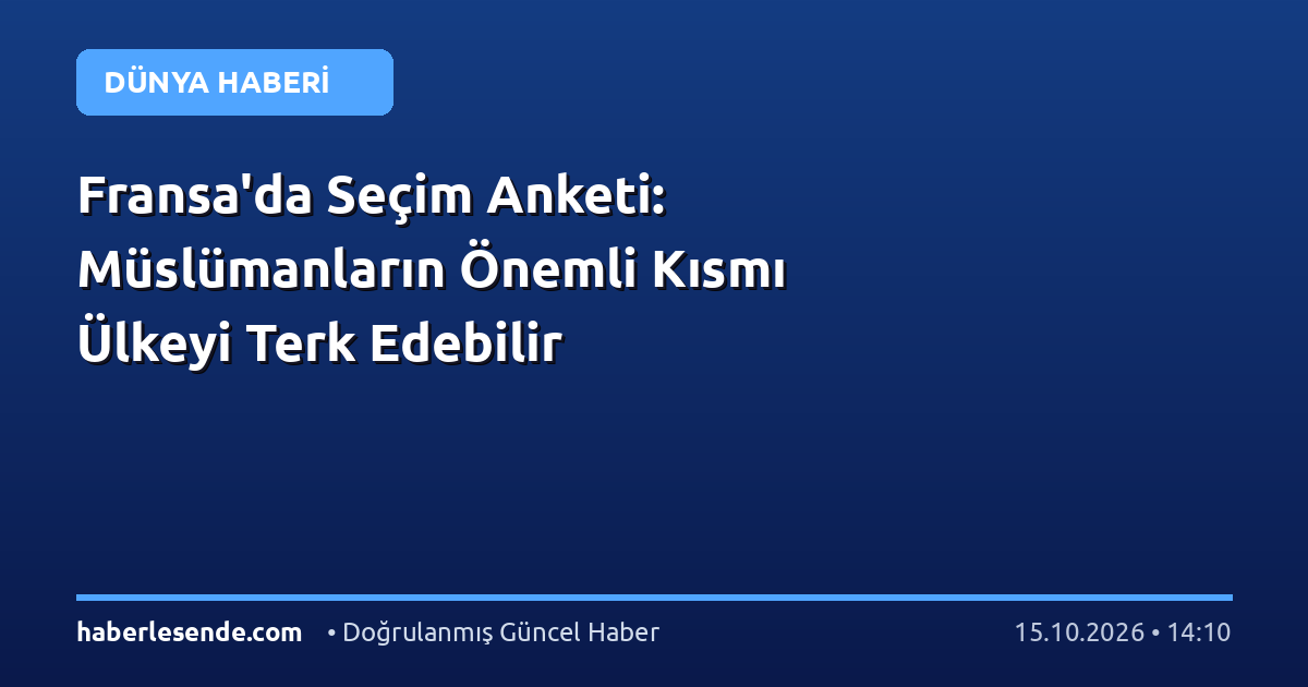Fransa'da Seçim Anketi: Müslümanların Önemli Kısmı Ülkeyi Terk Edebilir