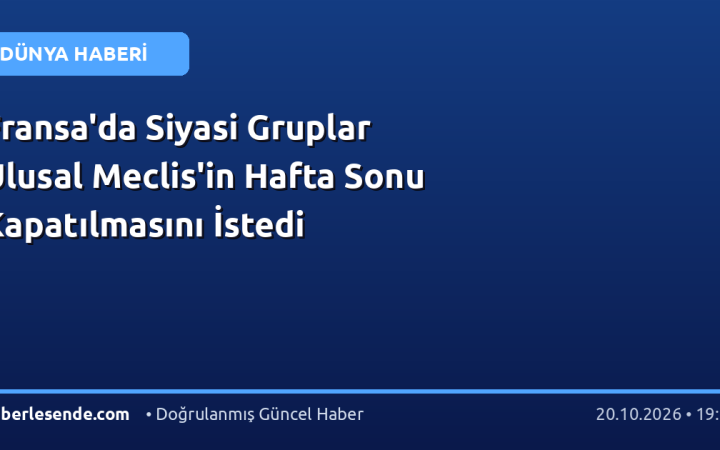 Fransa'da Siyasi Gruplar Ulusal Meclis'in Hafta Sonu Kapatılmasını İstedi