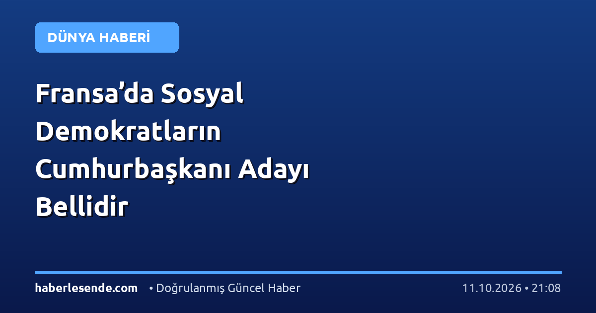 Fransa’da Sosyal Demokratların Cumhurbaşkanı Adayı Bellidir