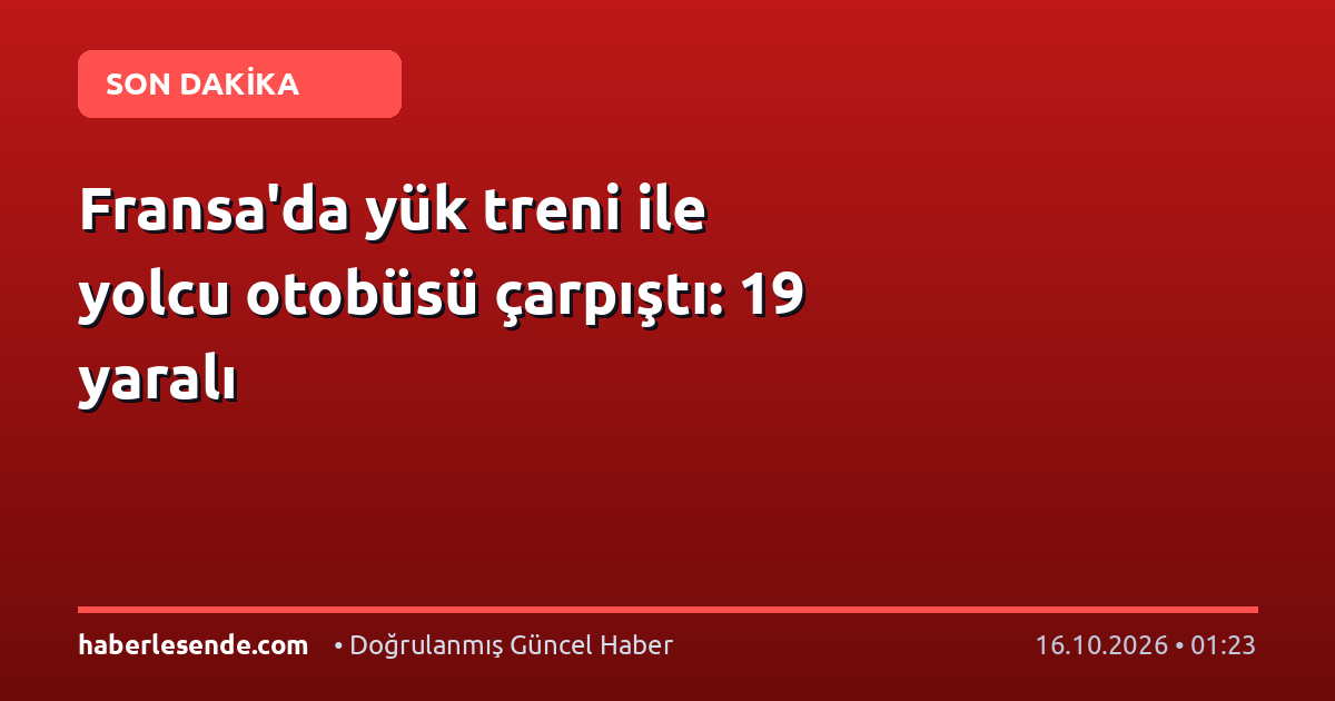 Fransa'da yük treni ile yolcu otobüsü çarpıştı: 19 yaralı