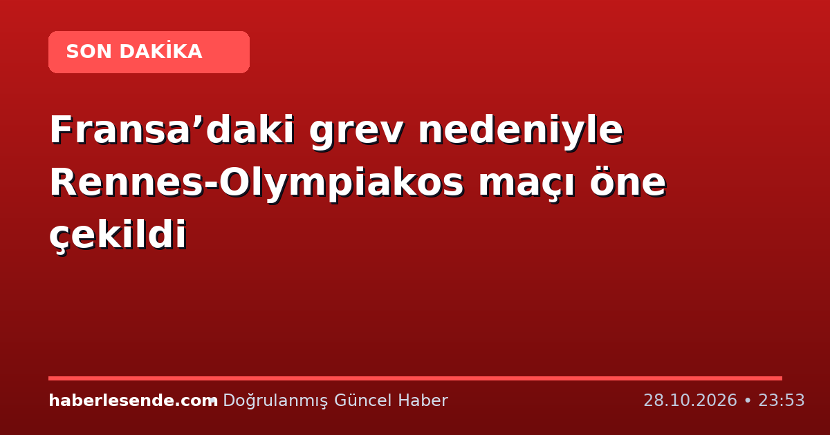 Fransa’daki grev nedeniyle Rennes-Olympiakos maçı öne çekildi