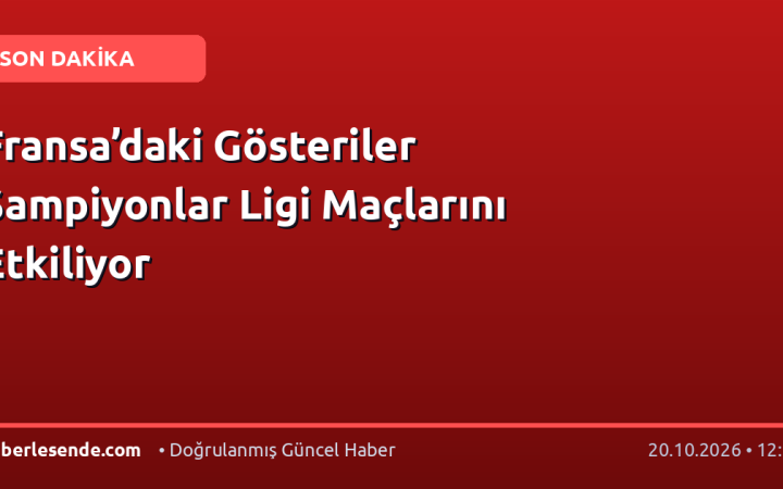 Fransa’daki Gösteriler Şampiyonlar Ligi Maçlarını Etkiliyor