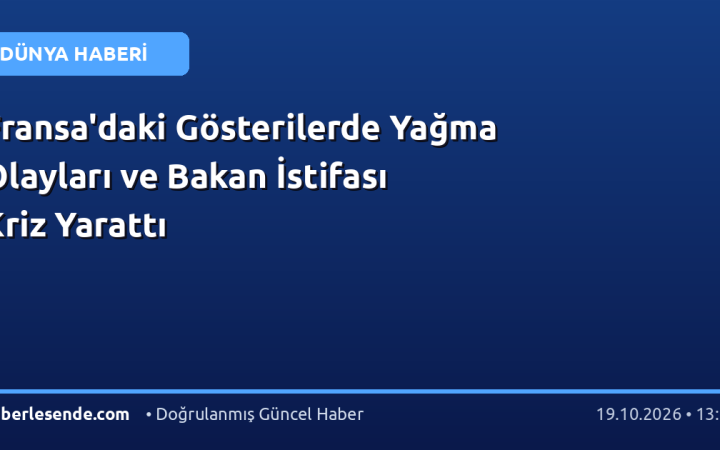 Fransa'daki Gösterilerde Yağma Olayları ve Bakan İstifası Kriz Yarattı