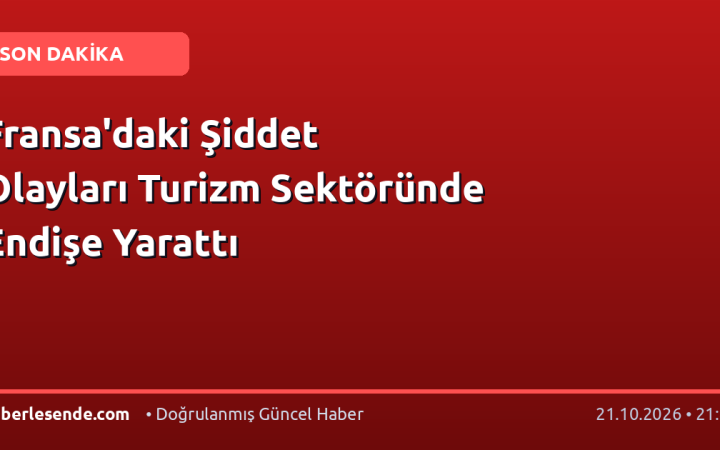 Fransa'daki Şiddet Olayları Turizm Sektöründe Endişe Yarattı