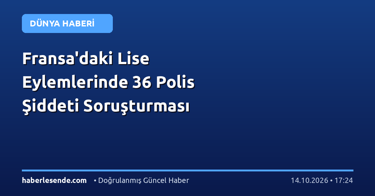 Fransa'daki Lise Eylemlerinde 36 Polis Şiddeti Soruşturması