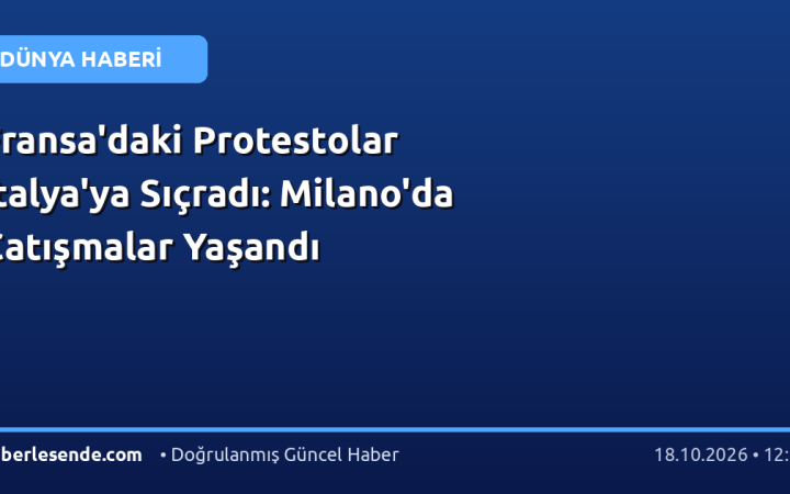 Fransa'daki Protestolar İtalya'ya Sıçradı: Milano'da Çatışmalar Yaşandı