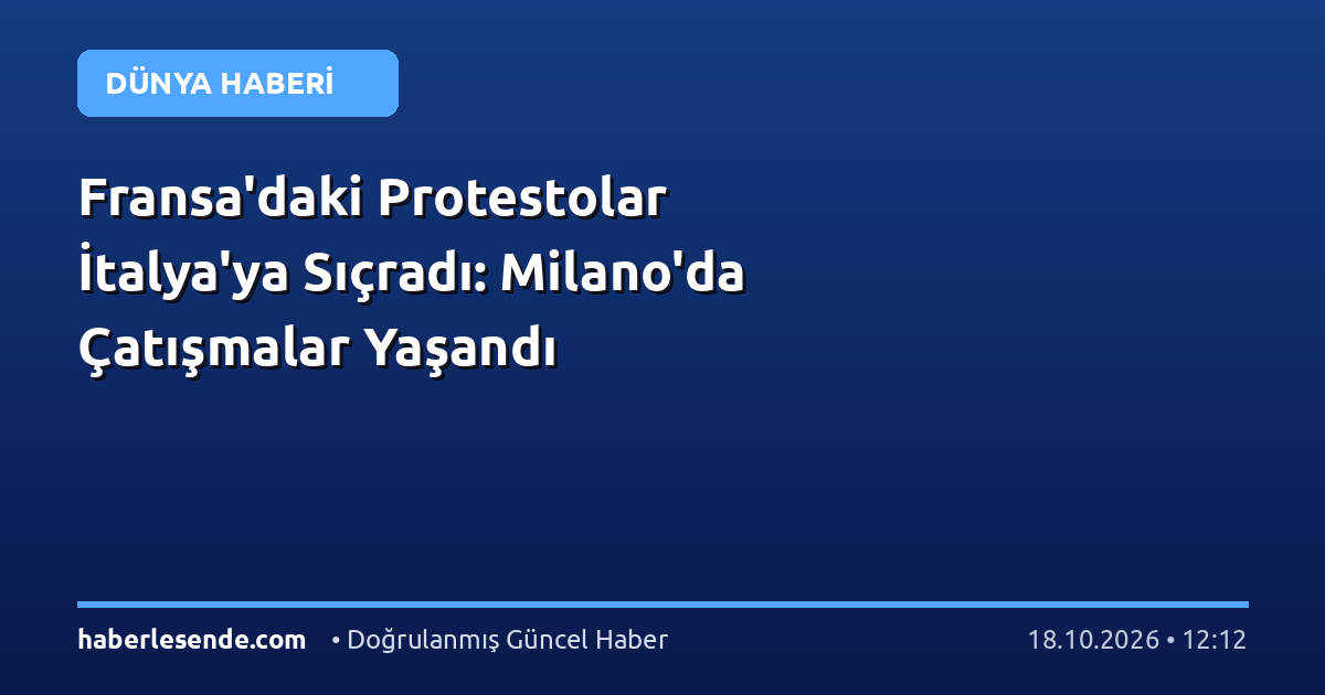 Fransa'daki Protestolar İtalya'ya Sıçradı: Milano'da Çatışmalar Yaşandı
