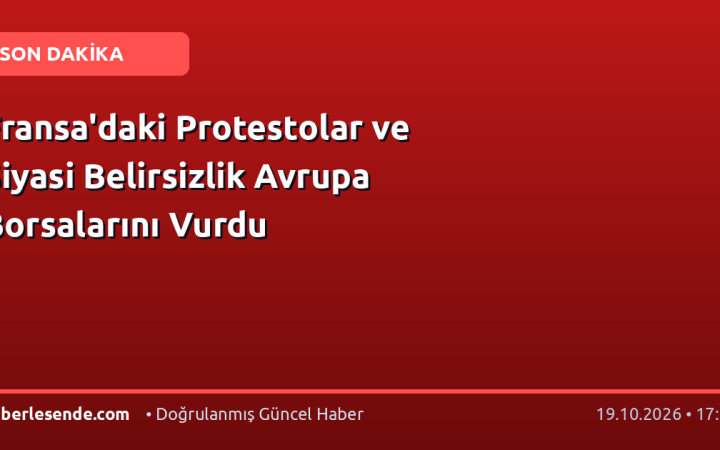 Fransa'daki Protestolar ve Siyasi Belirsizlik Avrupa Borsalarını Vurdu