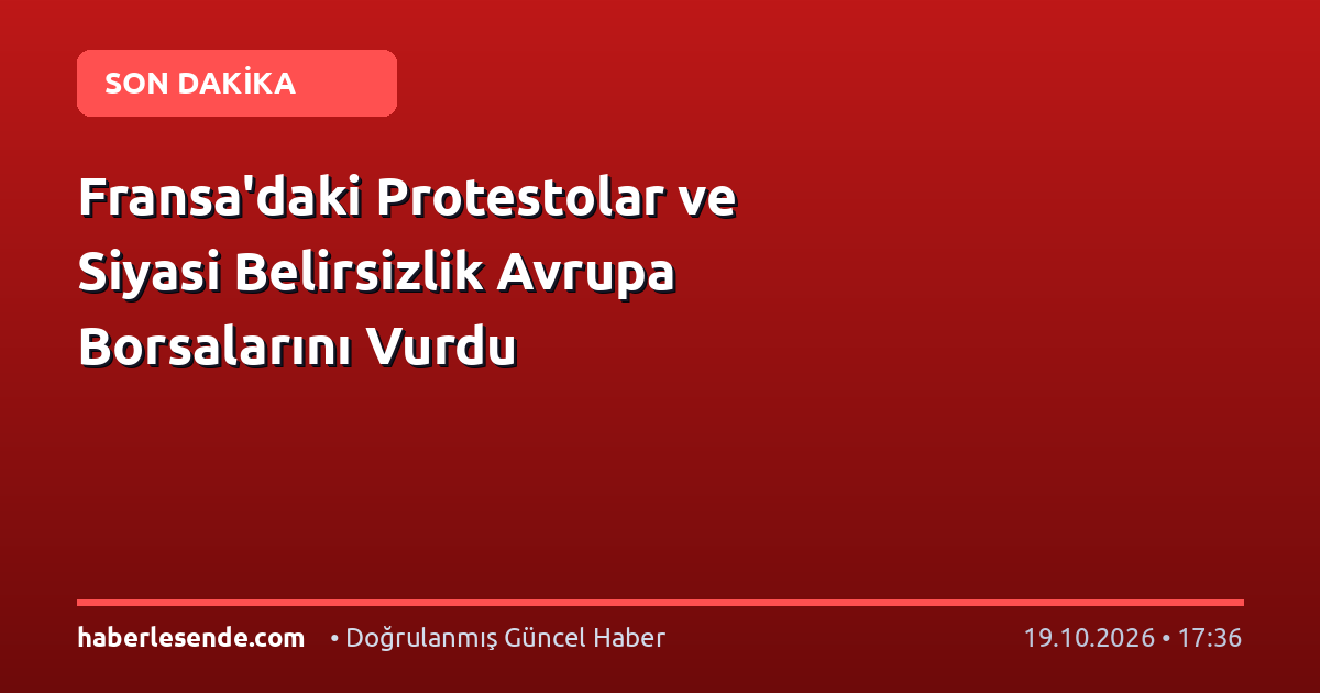Fransa'daki Protestolar ve Siyasi Belirsizlik Avrupa Borsalarını Vurdu