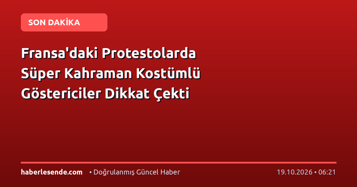 Fransa'daki Protestolarda Süper Kahraman Kostümlü Göstericiler Dikkat Çekti