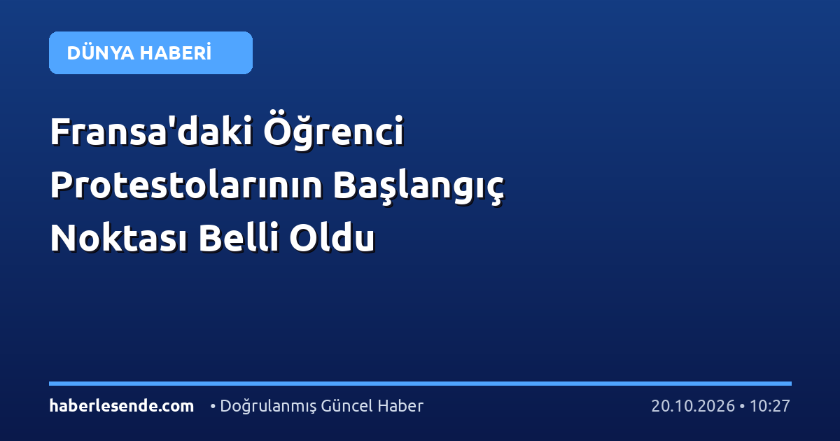 Fransa'daki Öğrenci Protestolarının Başlangıç Noktası Belli Oldu