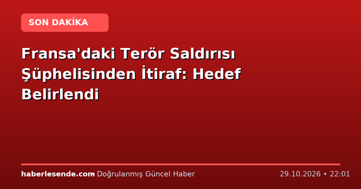Fransa'daki Terör Saldırısı Şüphelisinden İtiraf: Hedef Belirlendi