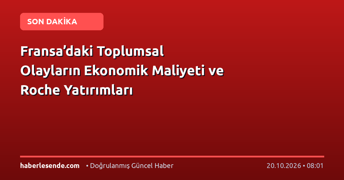 Fransa’daki Toplumsal Olayların Ekonomik Maliyeti ve Roche Yatırımları