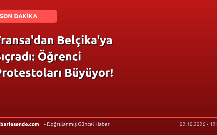 Fransa'dan Belçika'ya Sıçradı: Öğrenci Protestoları Büyüyor!