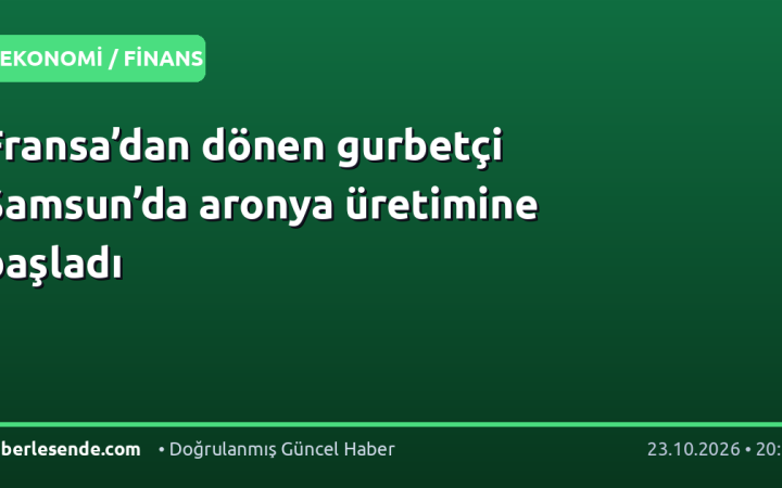 Fransa’dan dönen gurbetçi Samsun’da aronya üretimine başladı