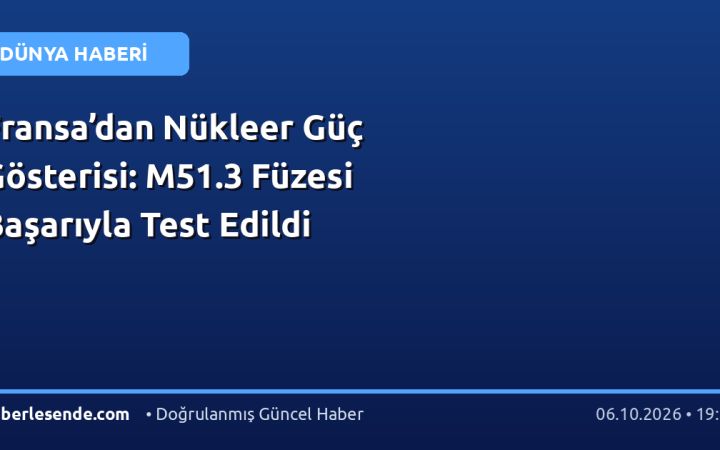 Fransa’dan Nükleer Güç Gösterisi: M51.3 Füzesi Başarıyla Test Edildi