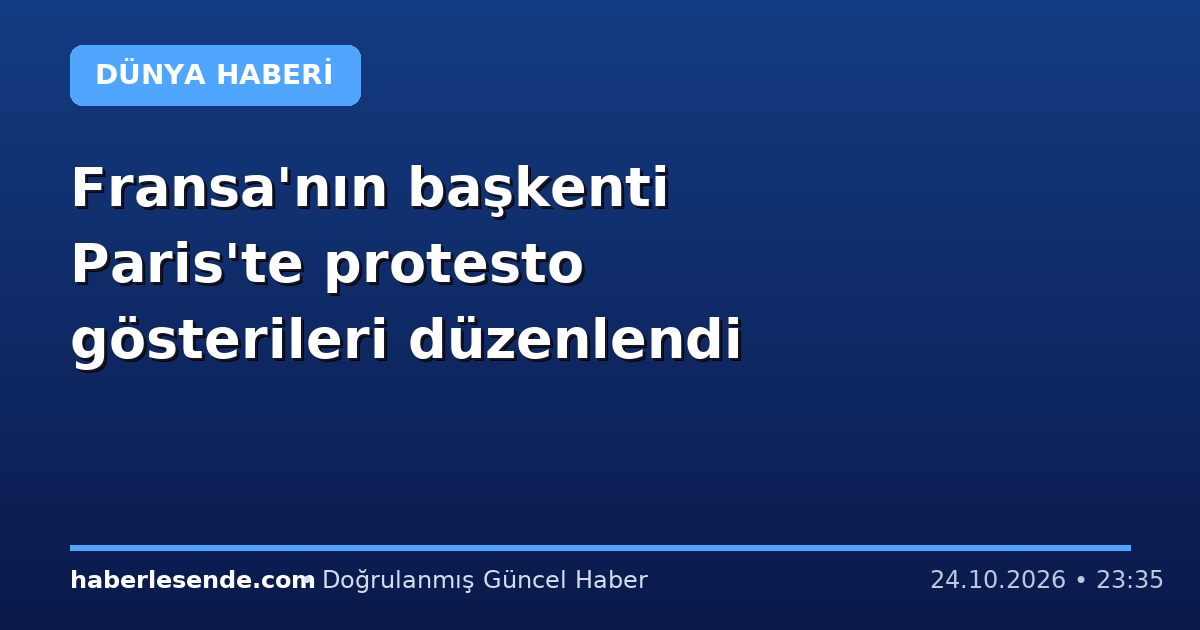 Fransa'nın başkenti Paris'te protesto gösterileri düzenlendi