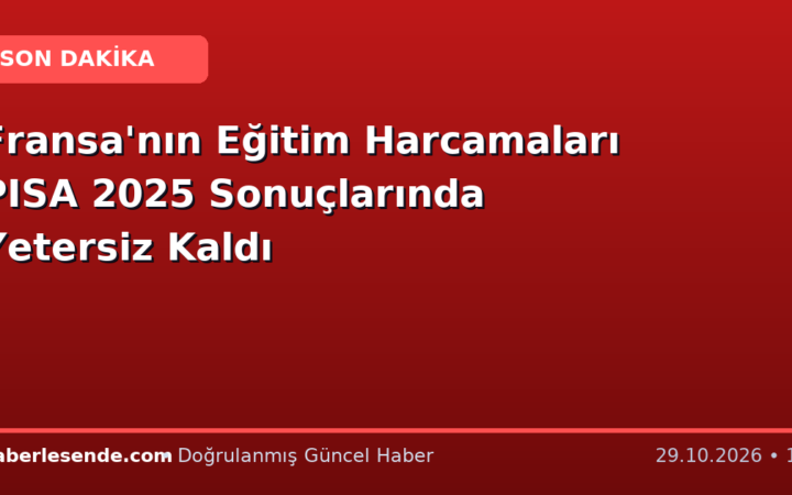 Fransa'nın Eğitim Harcamaları PISA 2025 Sonuçlarında Yetersiz Kaldı