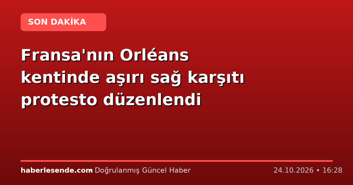 Fransa'nın Orléans kentinde aşırı sağ karşıtı protesto düzenlendi