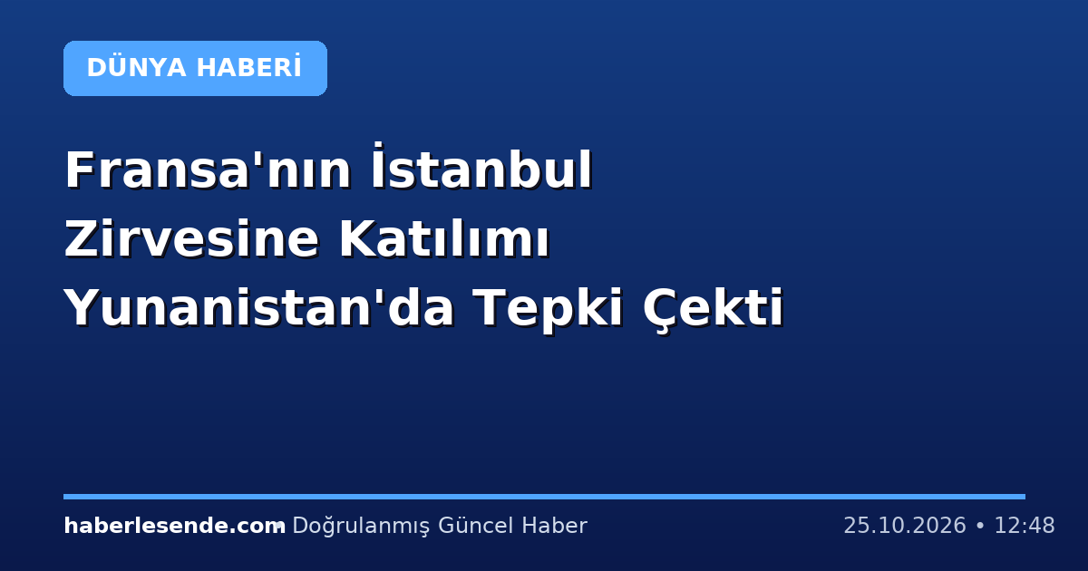 Fransa'nın İstanbul Zirvesine Katılımı Yunanistan'da Tepki Çekti