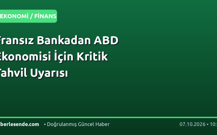 Fransız Bankadan ABD Ekonomisi İçin Kritik Tahvil Uyarısı