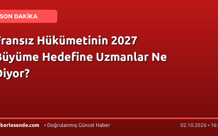 Fransız Hükümetinin 2027 Büyüme Hedefine Uzmanlar Ne Diyor?