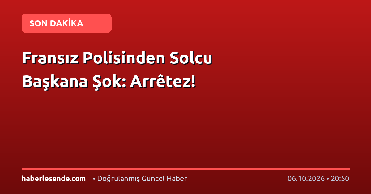 Fransız Polisinden Solcu Başkana Şok: Arrêtez!