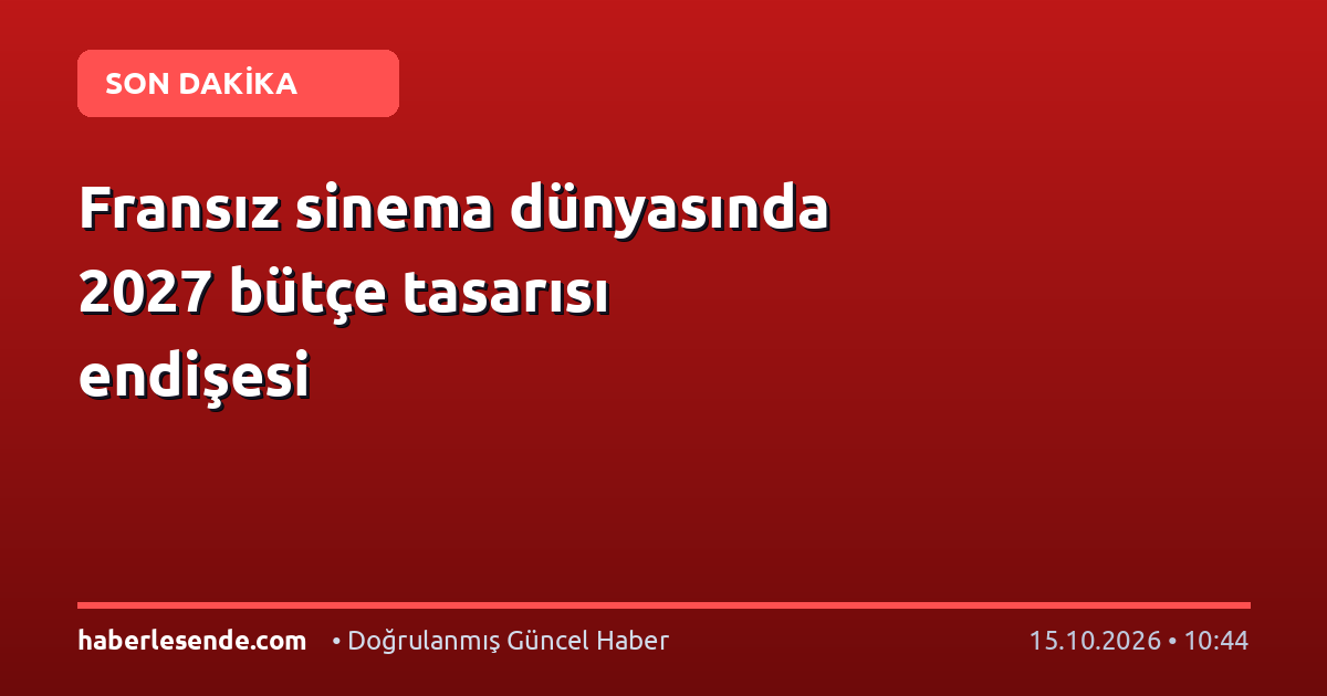 Fransız sinema dünyasında 2027 bütçe tasarısı endişesi