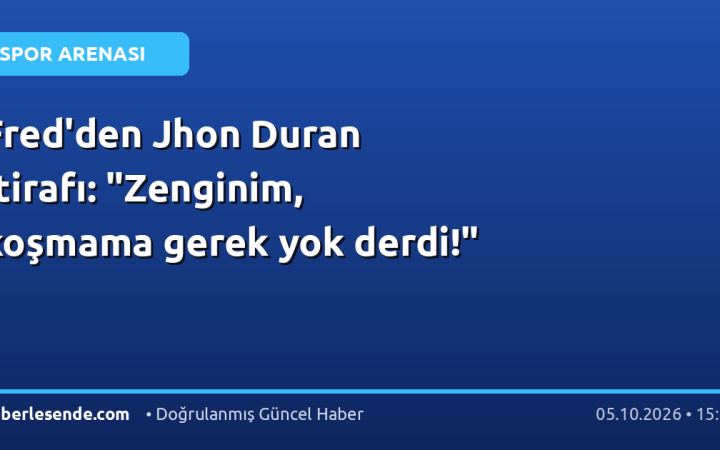 Fred'den Jhon Duran İtirafı: "Zenginim, koşmama gerek yok derdi!"